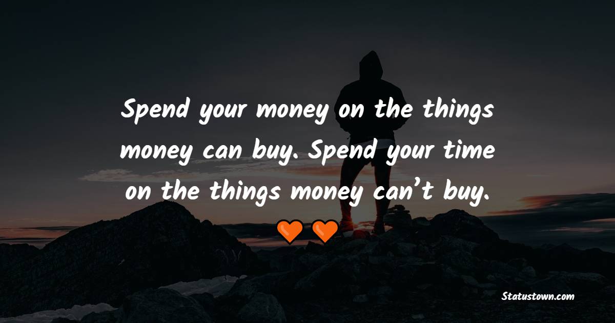 Spend your money on the things money can buy. Spend your time on the things money can’t buy. - Money Quotes