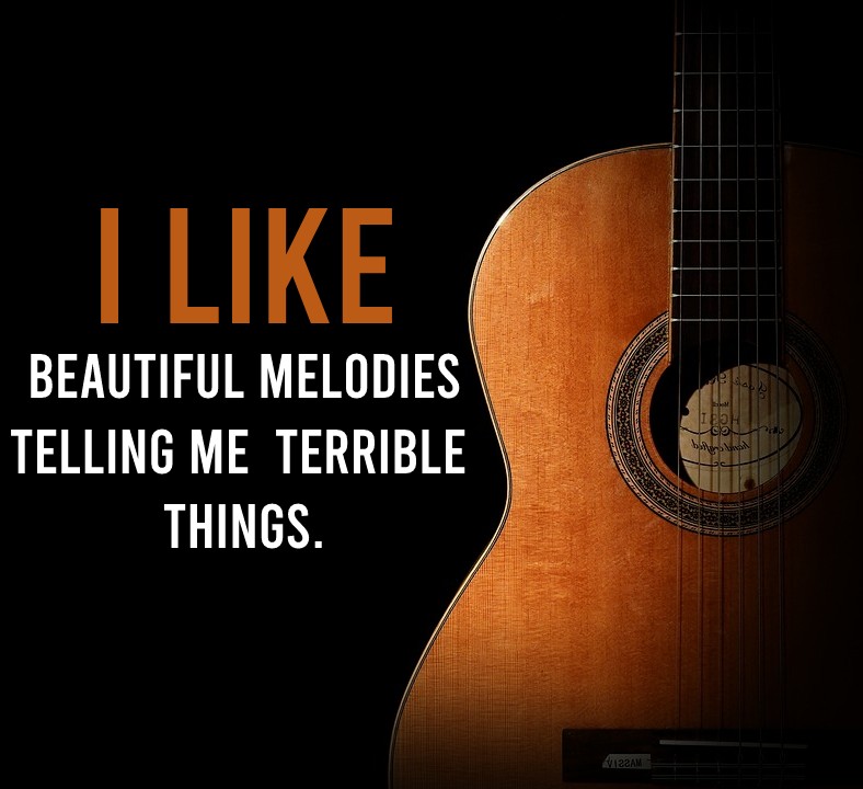 I like beautiful melodies telling me terrible things.