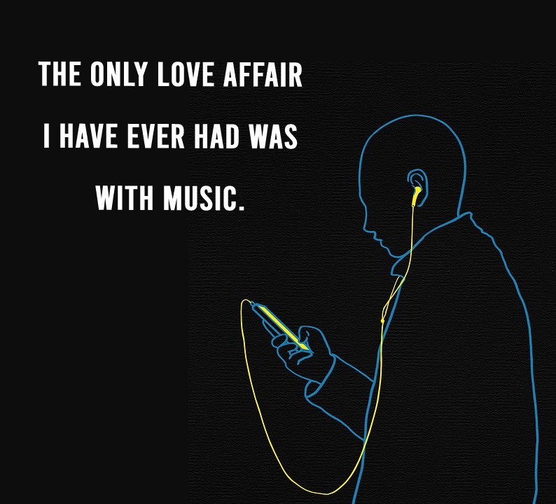The only love affair I have ever had was with music.