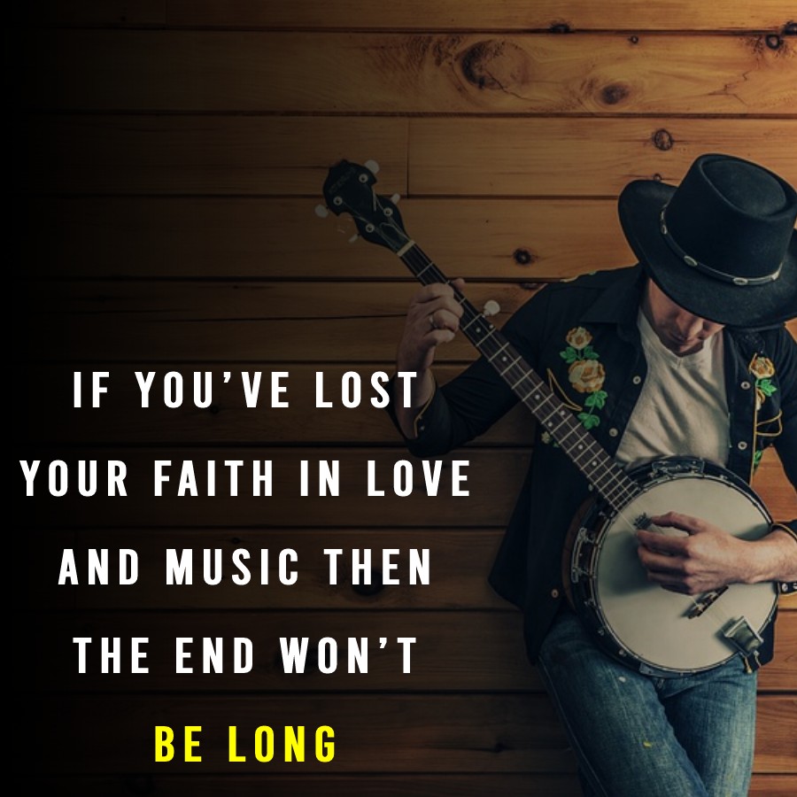 If you’ve lost your faith in love and music then the end won’t be long. - Music Quotes 