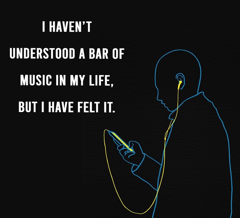 I haven’t understood a bar of music in my life, but I have felt it. - Music Quotes 