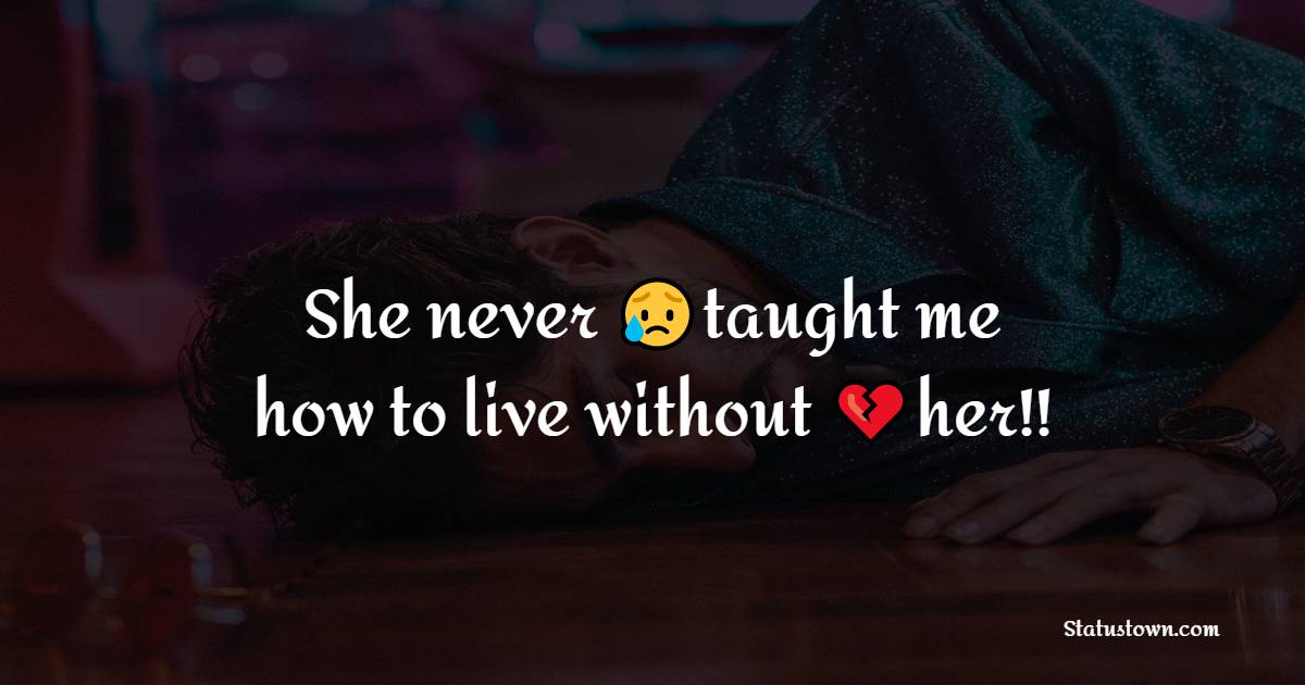 She never taught me how to live without her!! - pain status