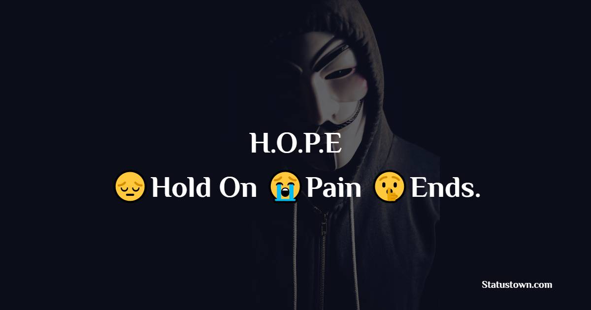 H.O.P.E = Hold On Pain Ends. - pain status