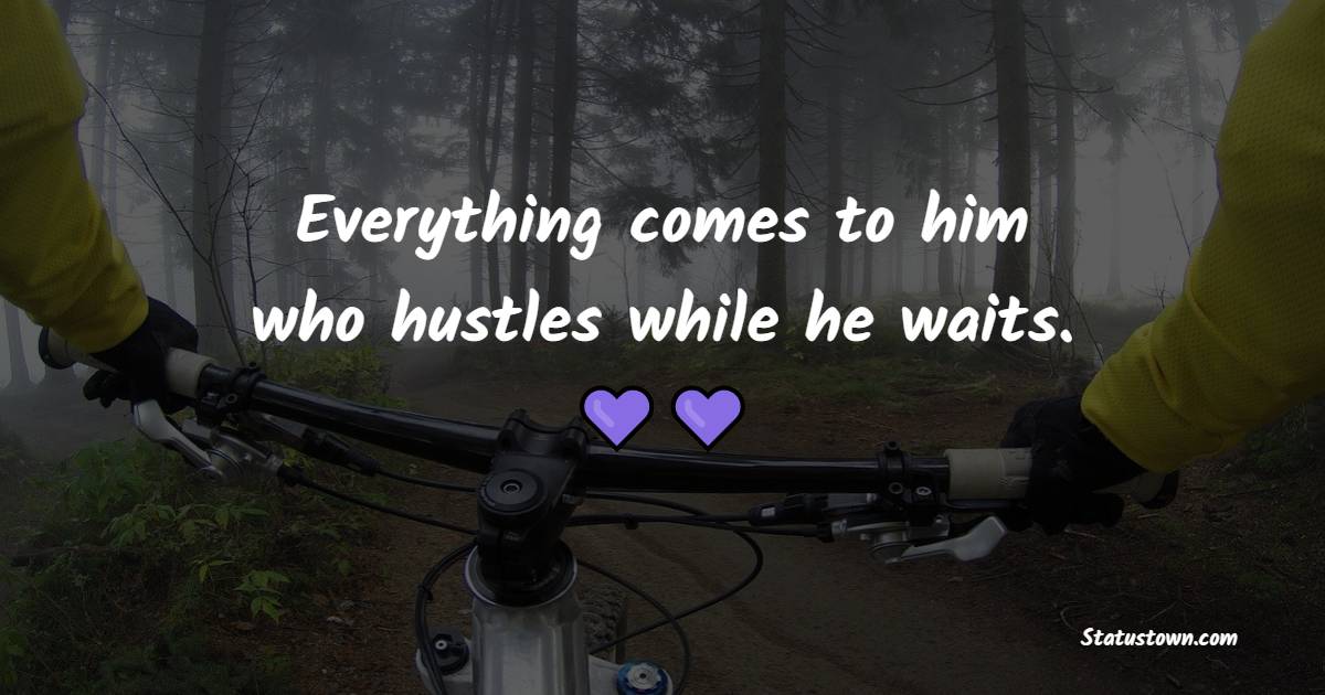 Everything comes to him who hustles while he waits. - Patience Quotes