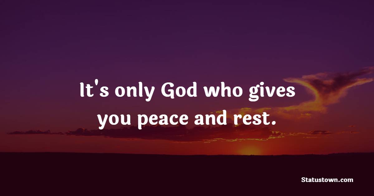It's only God who gives you peace and rest. - Peace Quotes