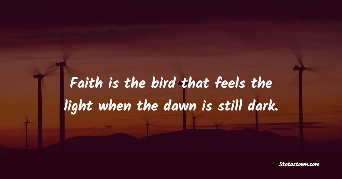 Faith is the bird that feels the light when the dawn is still dark. - Poetry Quotes 