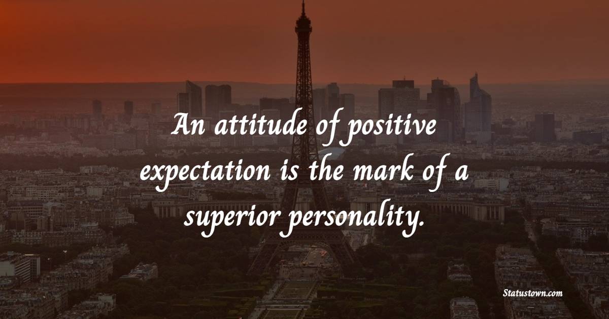 An attitude of positive expectation is the mark of a superior personality. - Positive Good Vibes Quotes