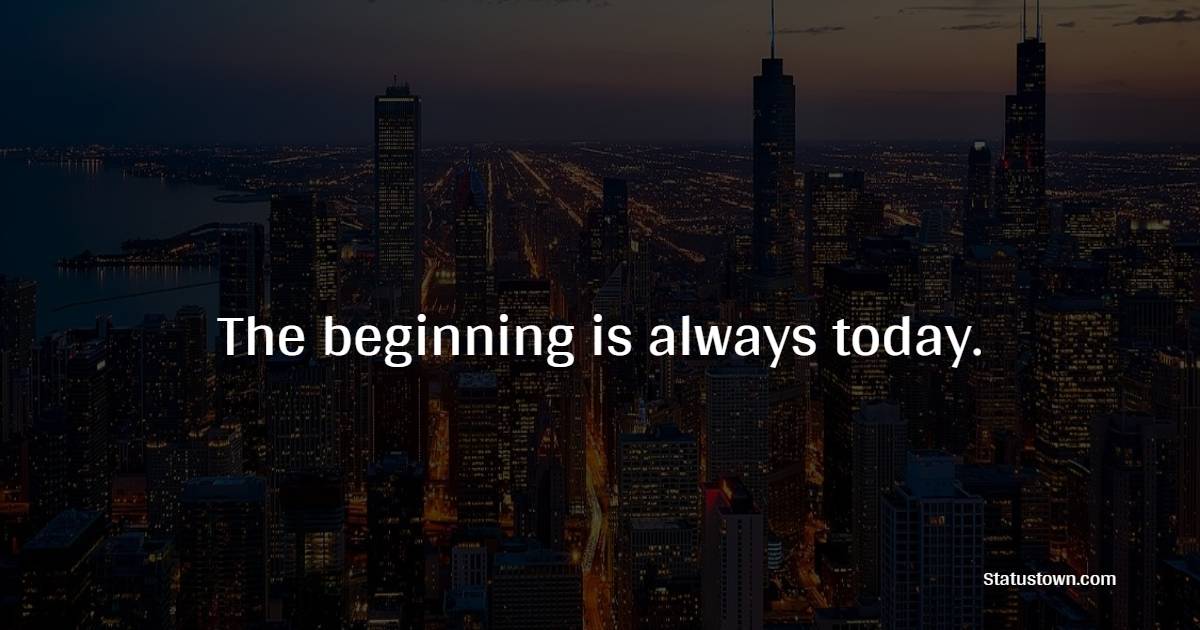 The beginning is always today. - Positive Good Vibes Quotes