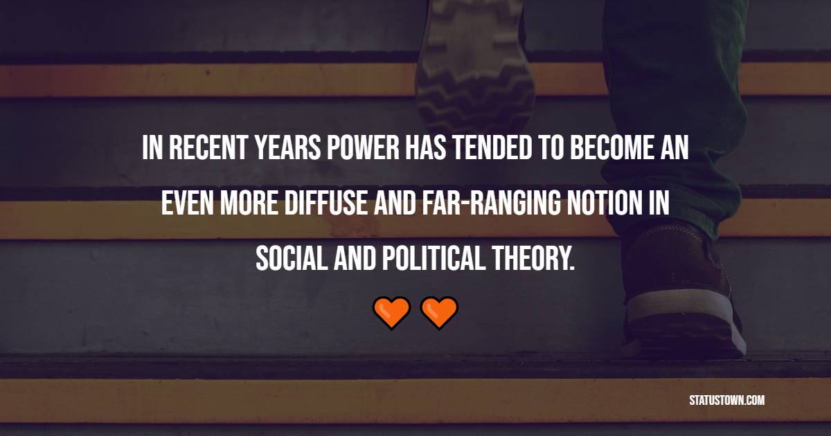 In recent years power has tended to become an even more diffuse and far-ranging notion in social and political theory.