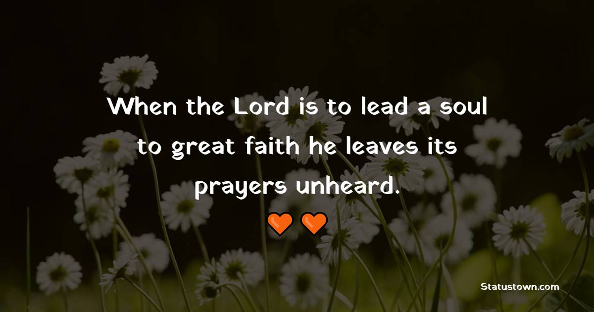 When the Lord is to lead a soul to great faith he leaves its prayers unheard. - Prayer Quotes