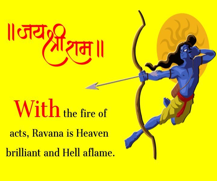 With the fire of acts, Ravana, is Heaven brilliant and Hell aflame.