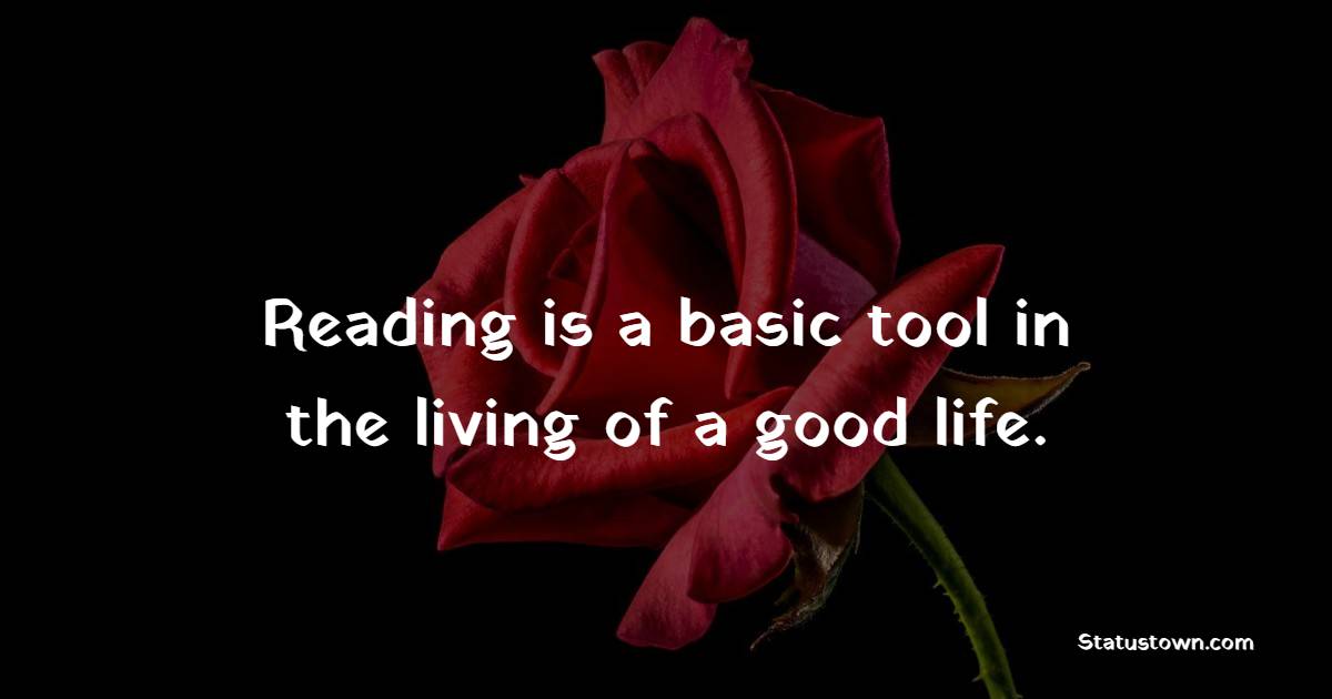 Reading is a basic tool in the living of a good life.