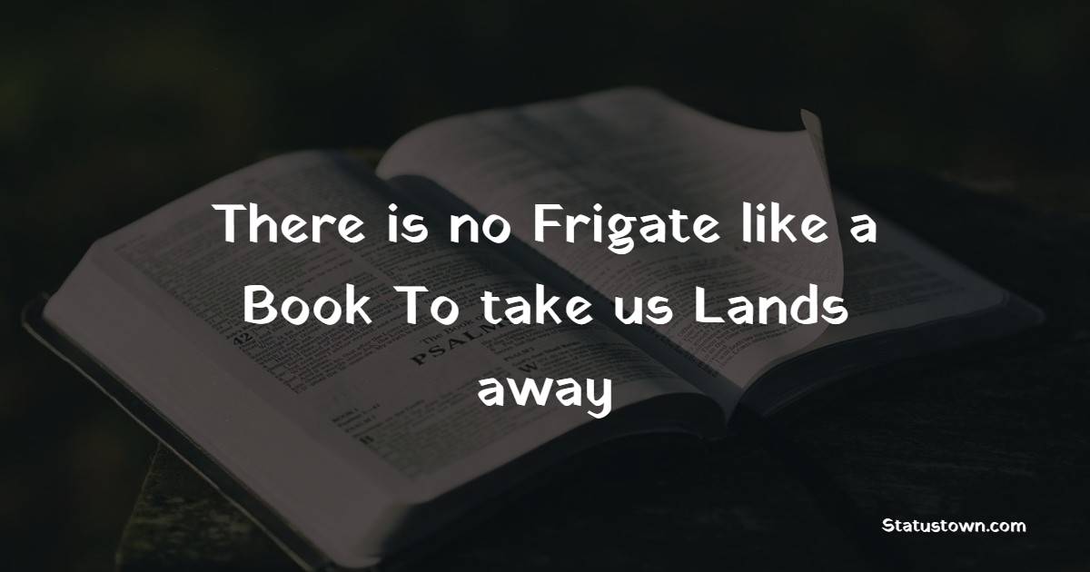 There is no Frigate like a Book To take us Lands away - Reading Quotes 