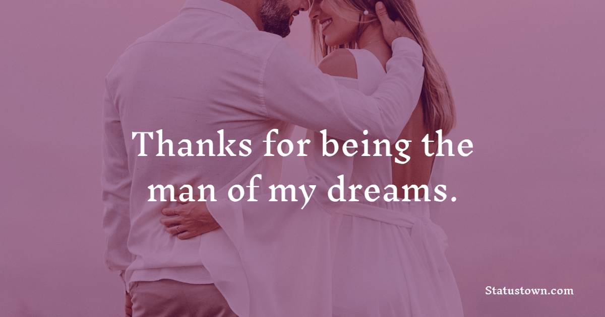 Thanks for being the man of my dreams.