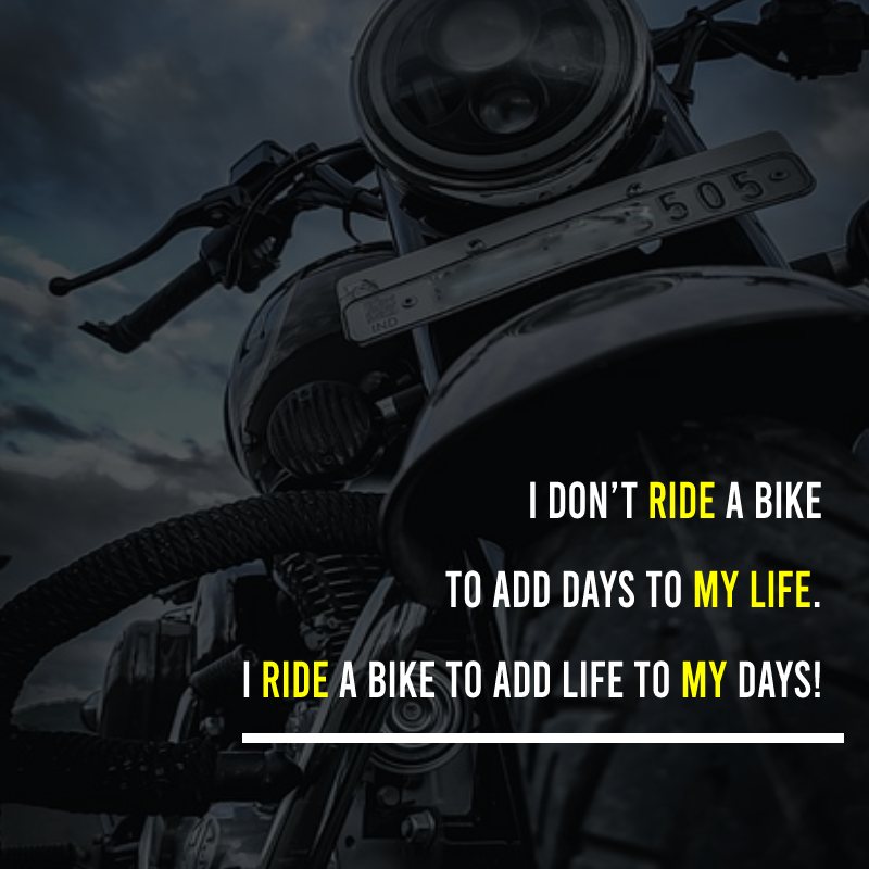 I Don’t Ride A Bike To Add Days To My Life. I Ride A Bike To Add Life To My Days! - Royal Enfield Status