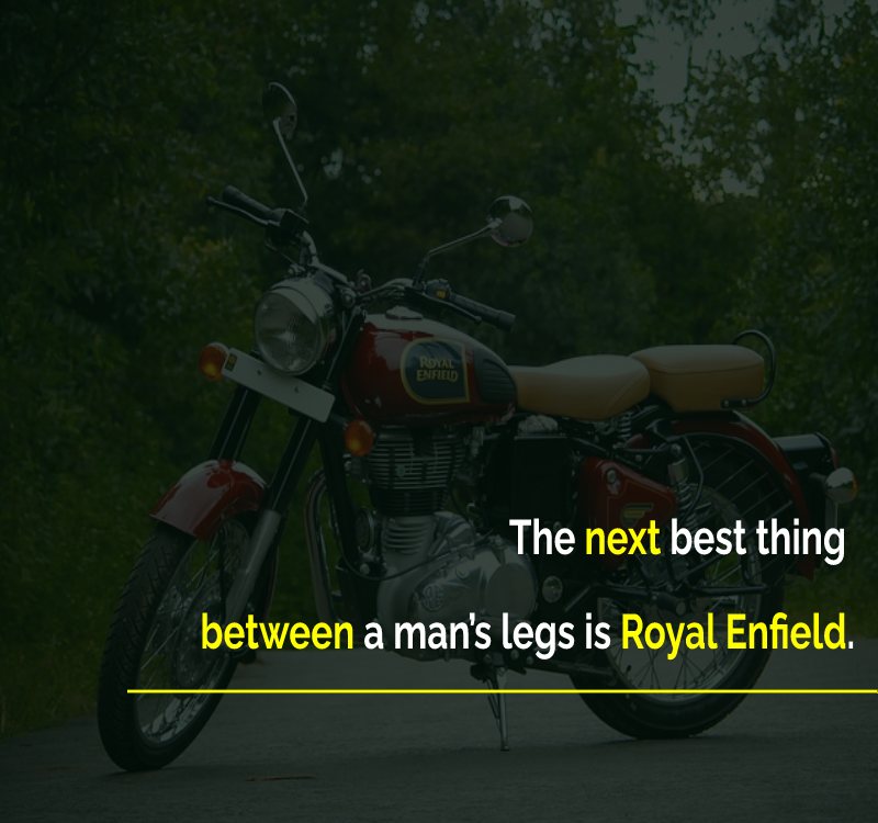 The next best thing between a man’s legs is Royal Enfield. - Royal Enfield Status