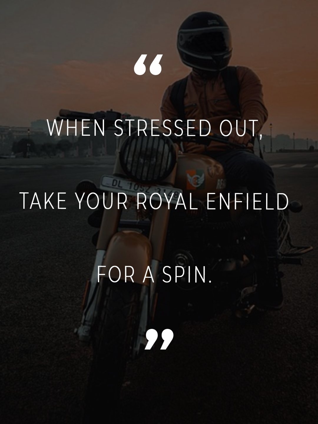 When stressed out, take your Royal Enfield for a spin. - Royal Enfield Status