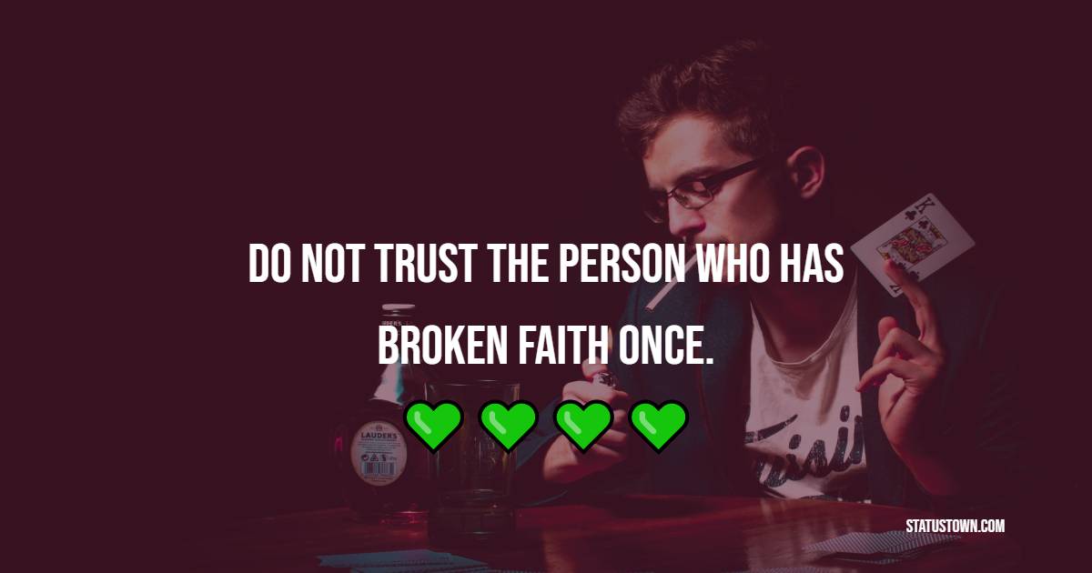 Do not trust the person who has broken faith once. - Sad Life Status