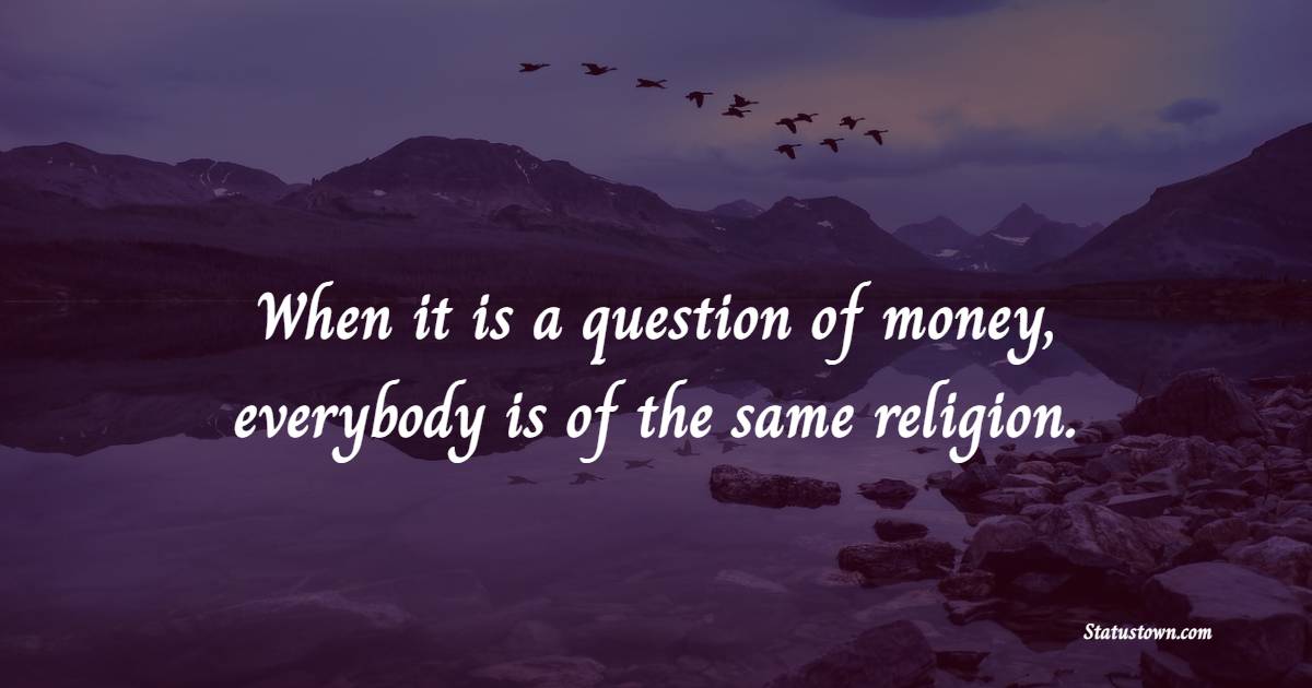 When it is a question of money, everybody is of the same religion. - Save Money Quotes  