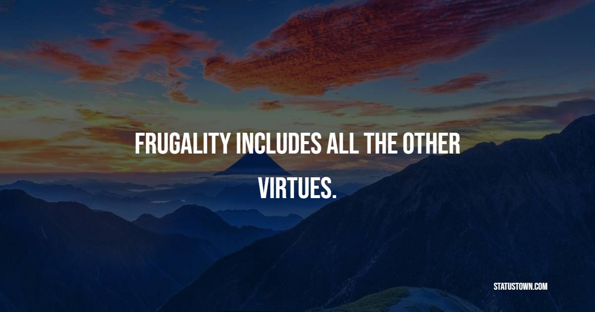 Frugality includes all the other virtues. - Save Money Quotes 