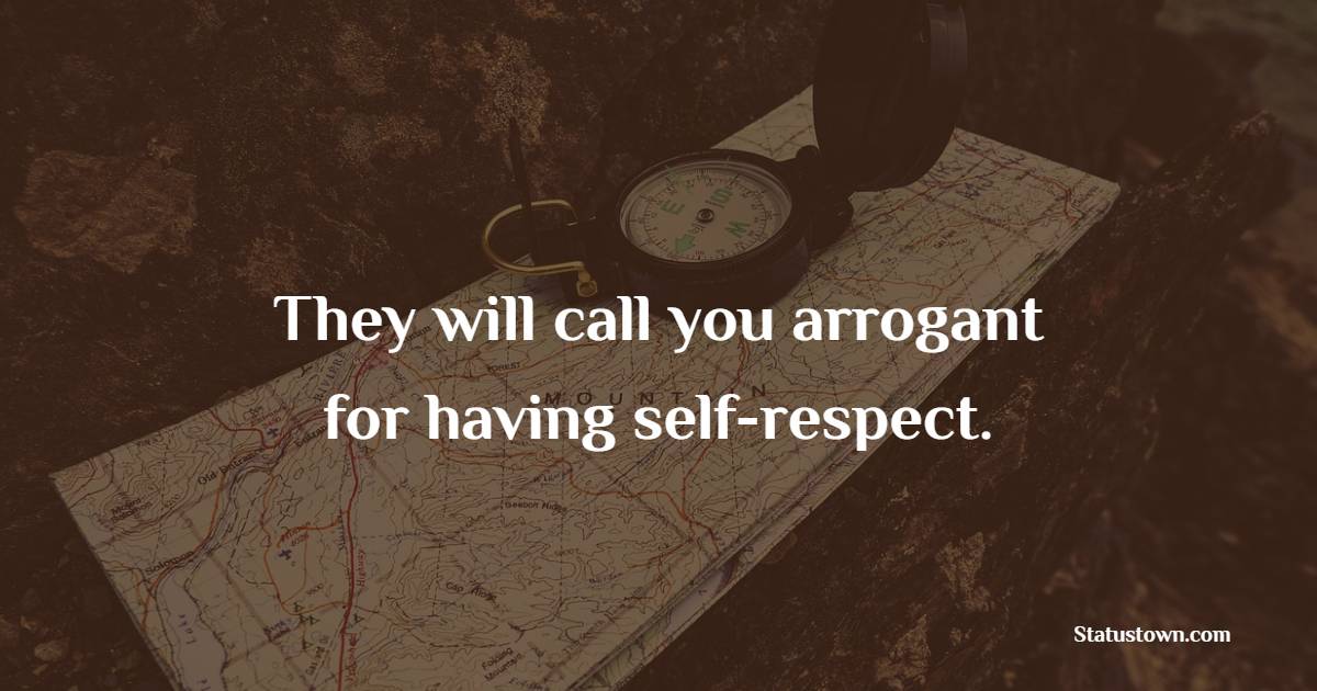 They will call you arrogant for having self-respect. - Self Respect Quotes 