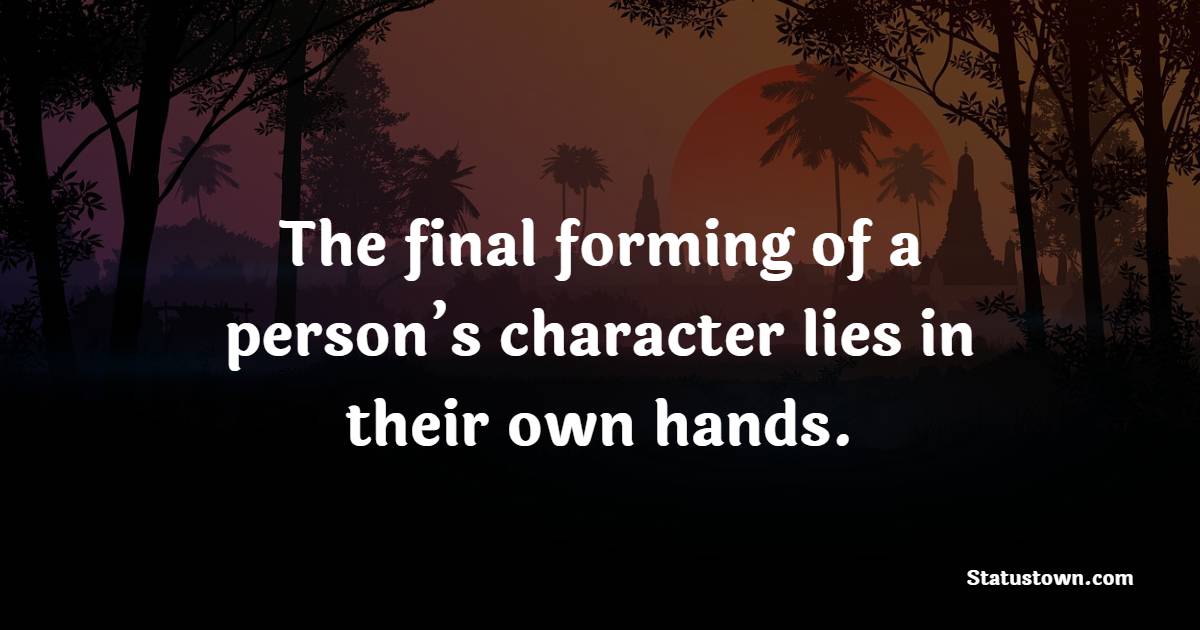 The final forming of a person’s character lies in their own hands. - Self Respect Quotes 