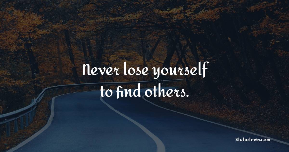 Never lose yourself to find others. - Self Respect Quotes 