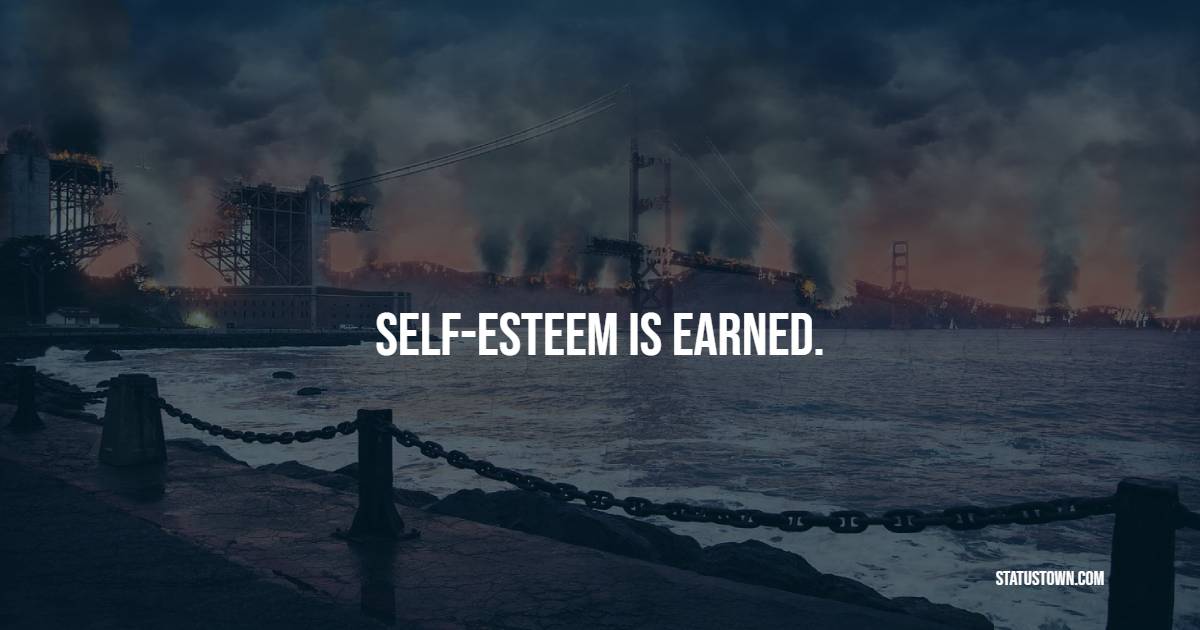Self-esteem is earned. - Self Respect Quotes 