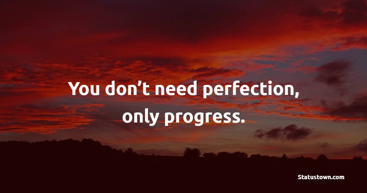 You don’t need perfection, only progress. - Self Respect Quotes 
