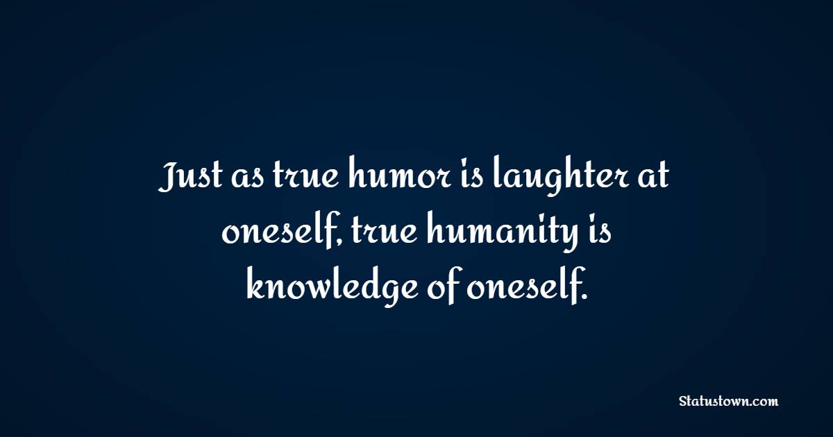 Just as true humor is laughter at oneself, true humanity is knowledge of oneself. - Self Respect Quotes 