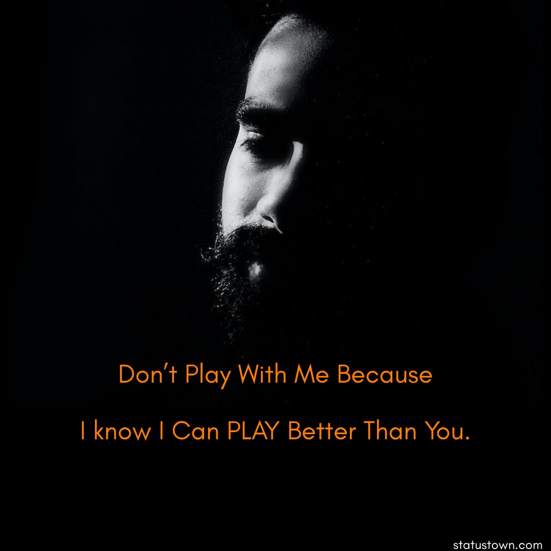 Don’t Play With Me!
Because I know I Can PLAY Better Than You. - Short Attitude Status 