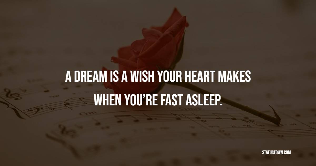 A dream is a wish your heart makes when you’re fast asleep. - Sleep Quotes