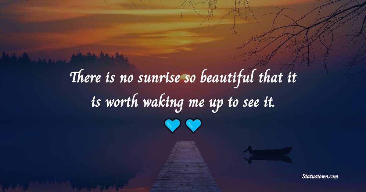 There is no sunrise so beautiful that it is worth waking me up to see it. - Sleep Quotes