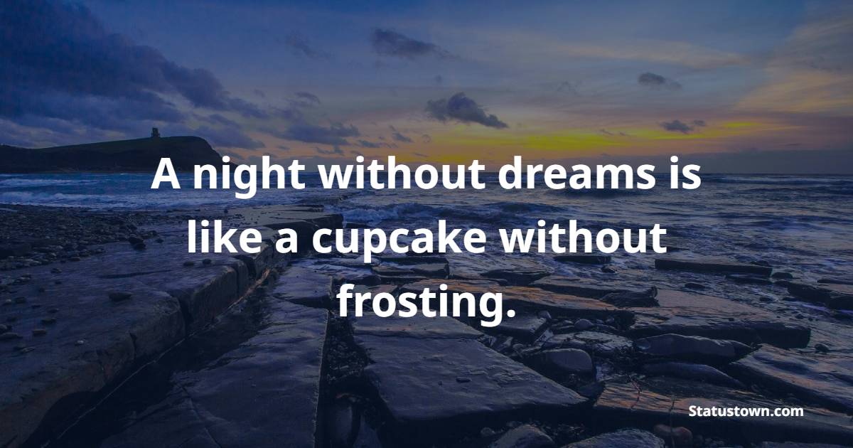 A night without dreams is like a cupcake without frosting. - Sleep Quotes