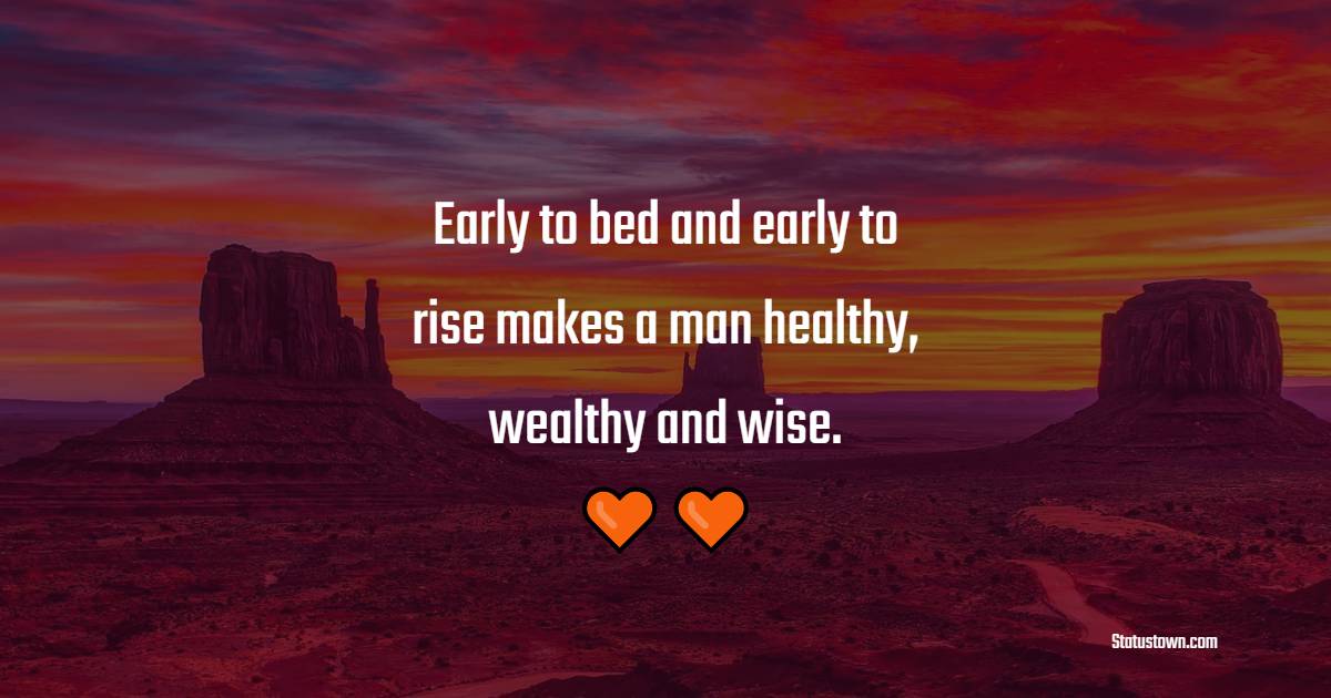 Early to bed and early to rise makes a man healthy, wealthy and wise. - Sleep Quotes 