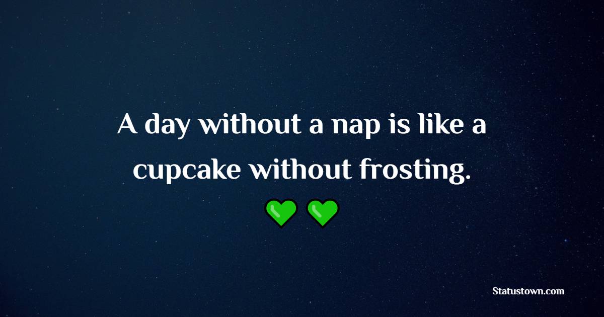 A day without a nap is like a cupcake without frosting. - Sleep Quotes
