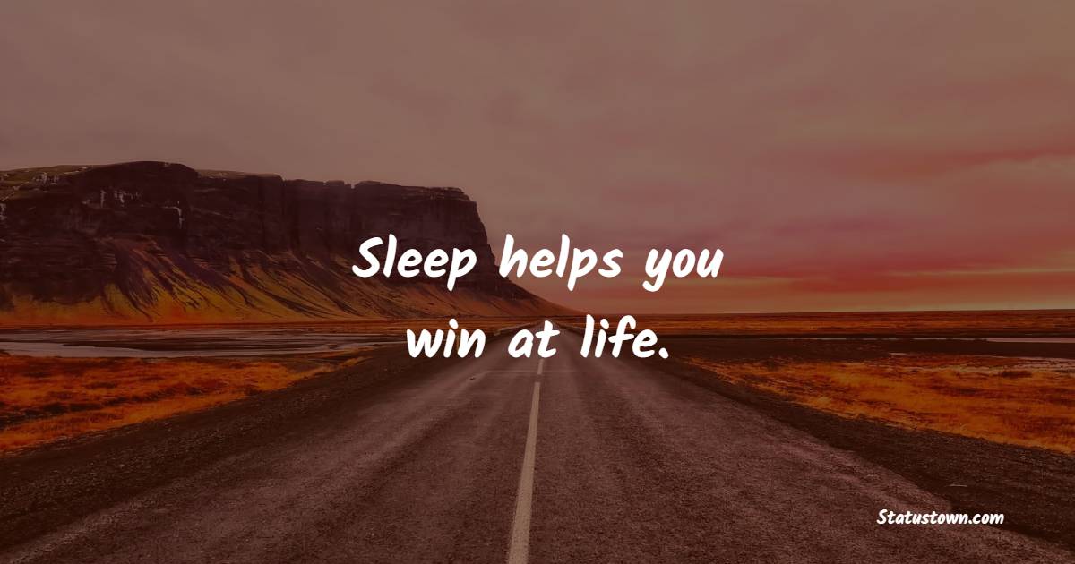 Sleep helps you win at life.