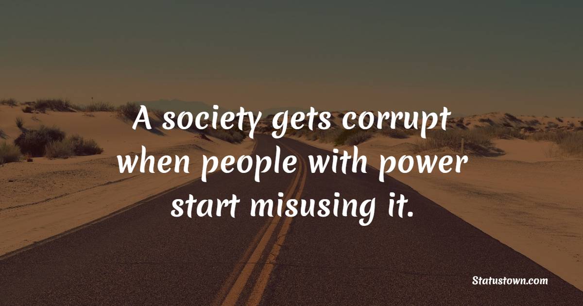 A society gets corrupt when people with power start misusing it. - Society Quotes 