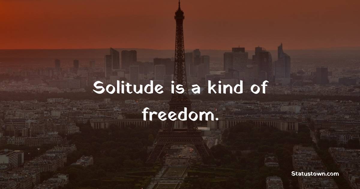 Solitude is a kind of freedom. - Solitude Quotes 