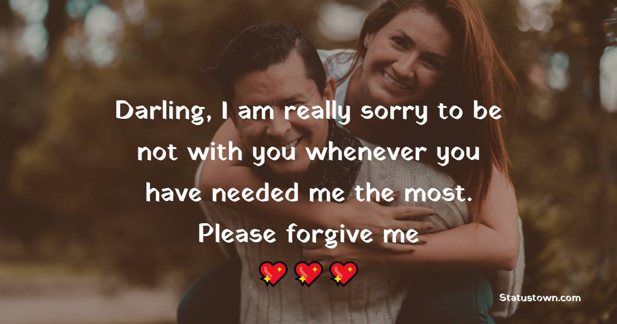 Darling, I am really sorry to be not with you whenever you have needed me the most. Please forgive me. - Sorry Messages For Boyfriend