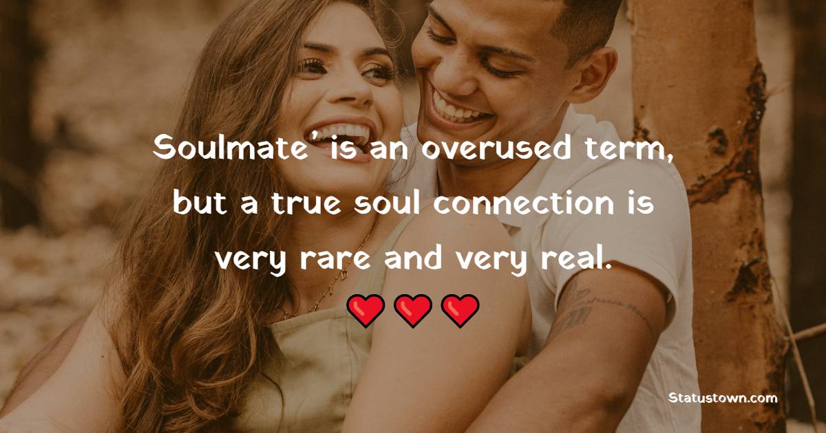 Soulmate’ is an overused term, but a true soul connection is very rare and very real.