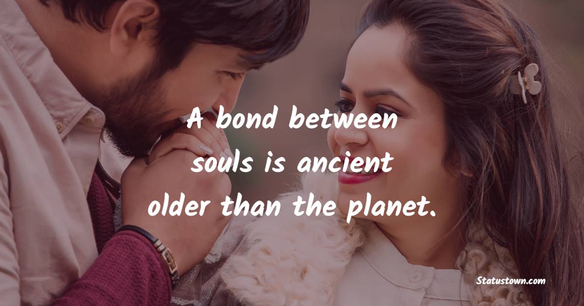 A bond between souls is ancient – older than the planet. - Soulmate Quotes 
