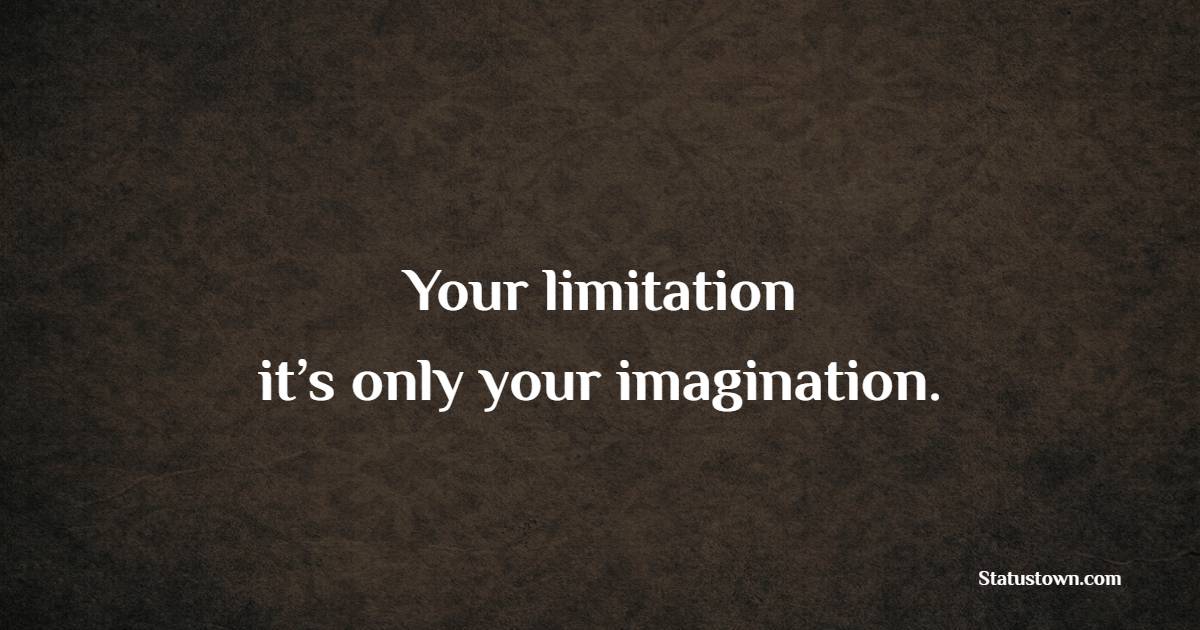 Your limitation – it’s only your imagination.