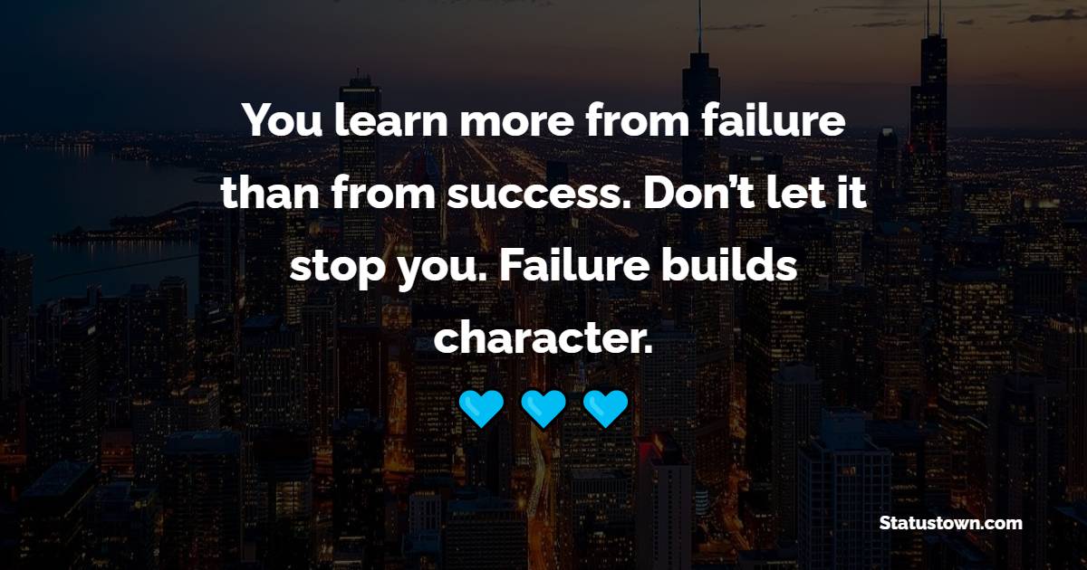 You learn more from failure than from success. Don’t let it stop you. Failure builds character. - Staying Positive Quotes