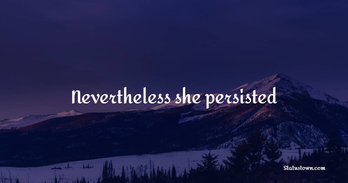 Nevertheless she persisted - Survivor Quotes