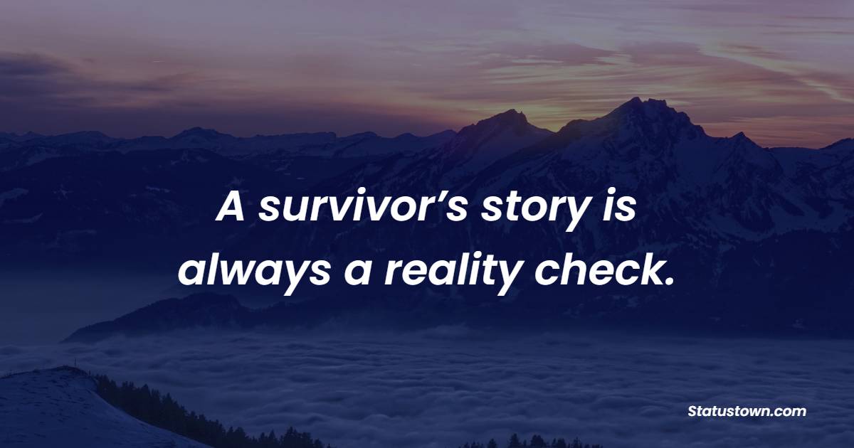 A survivor’s story is always a reality check. - Survivor Quotes 