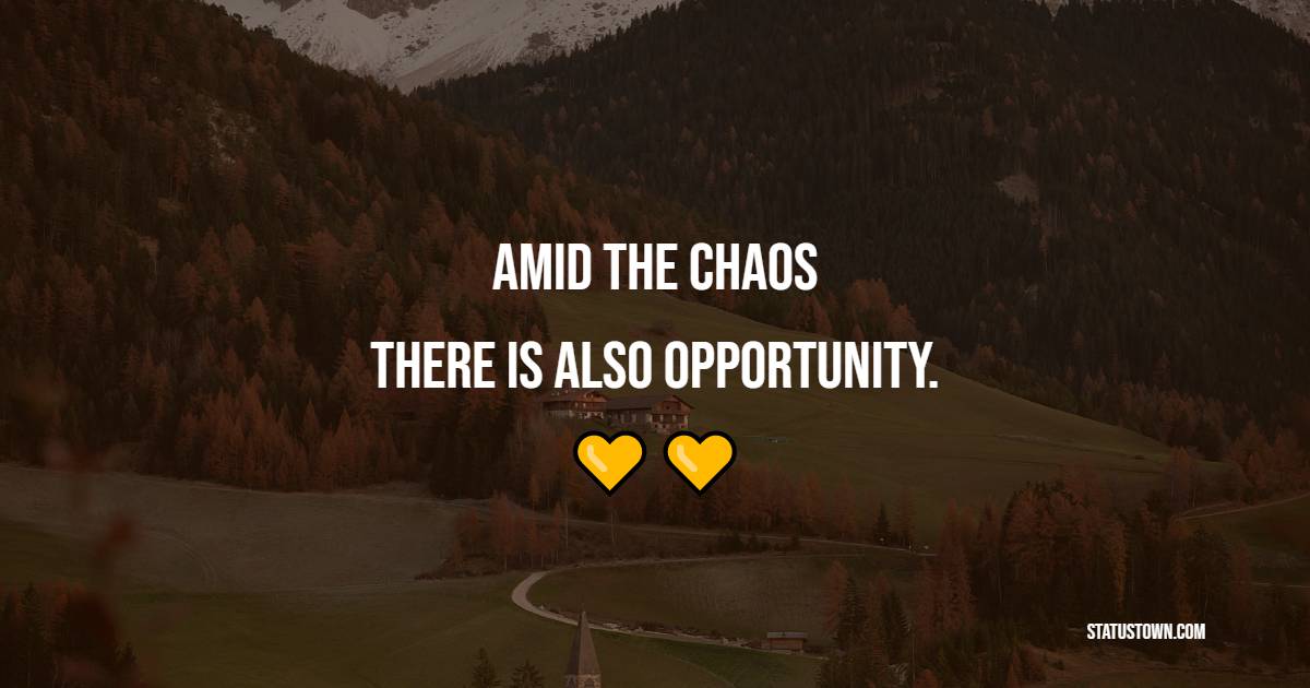 Amid the chaos, there is also opportunity.