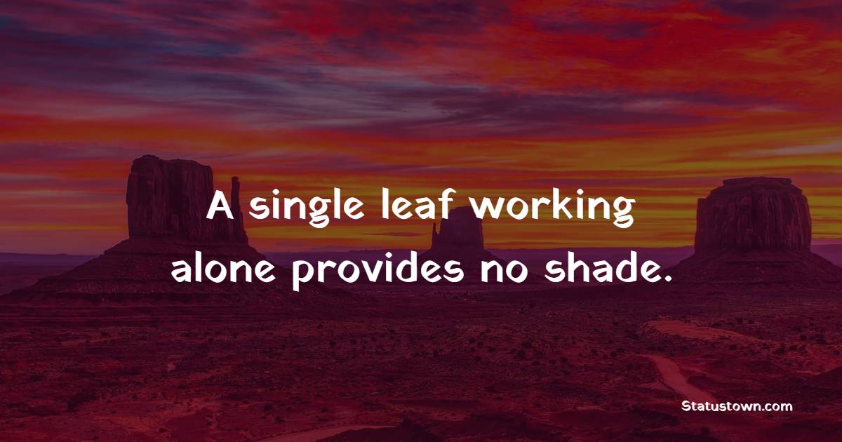 A Single Leaf Working Alone Provides No Shade Teamwork Quotes