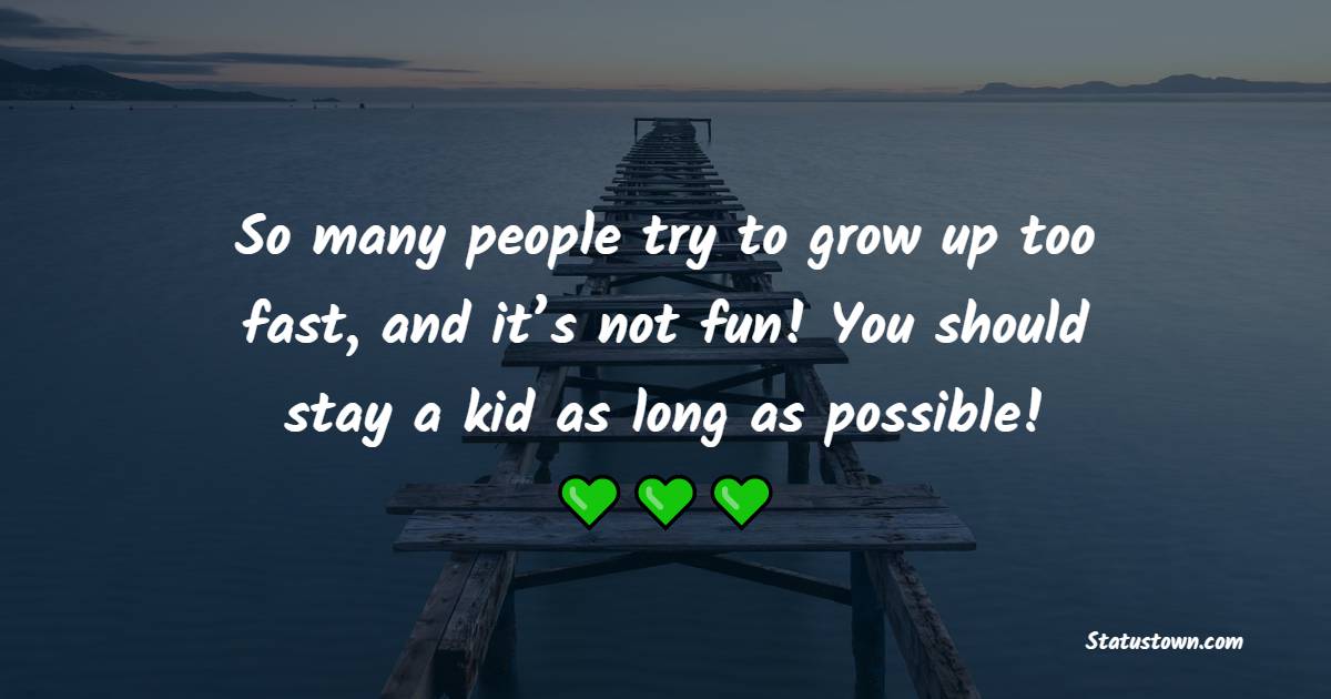 So many people try to grow up too fast, and it’s not fun! You should stay a kid as long as possible! - Teenage Quotes