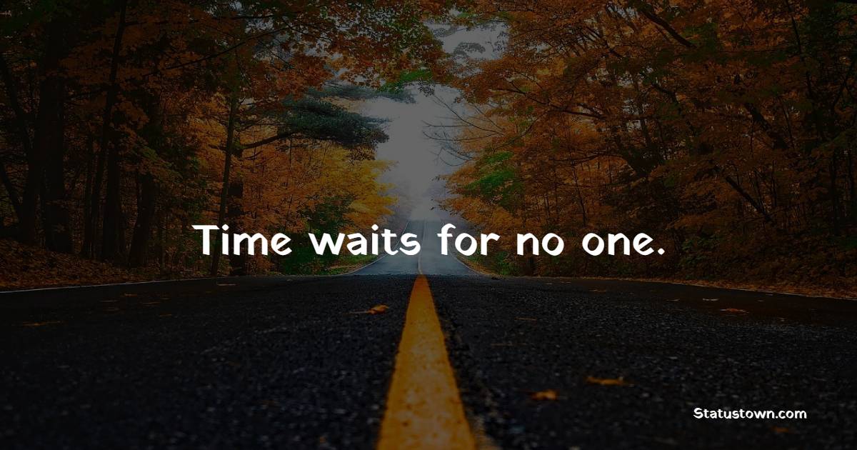 Time waits for no one. - Time Status